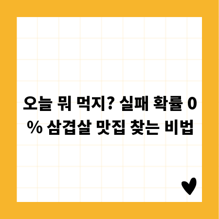 오늘 뭐 먹지? 실패 확률 0% 삼겹살 맛집 찾는 비법