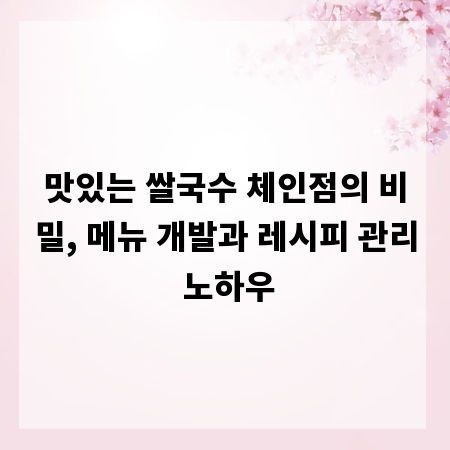 맛있는 쌀국수 체인점의 비밀, 메뉴 개발과 레시피 관리 노하우