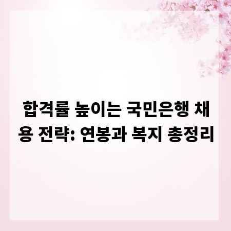 합격률 높이는 국민은행 채용 전략: 연봉과 복지 총정리