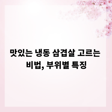 맛있는 냉동 삼겹살 고르는 비법, 부위별 특징