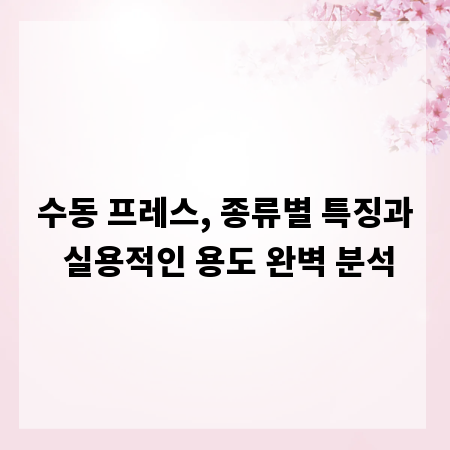 수동 프레스, 종류별 특징과 실용적인 용도 완벽 분석