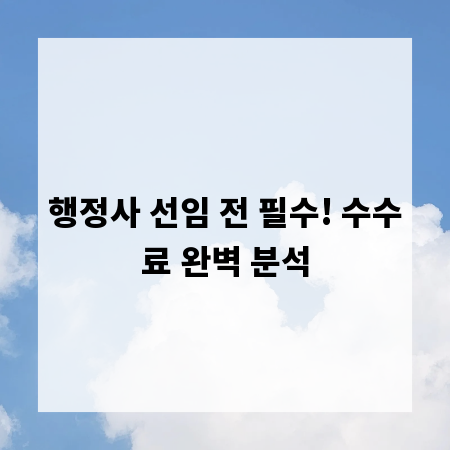 행정사 선임 전 필수! 수수료 완벽 분석
