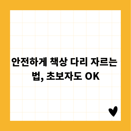 안전하게 책상 다리 자르는 법, 초보자도 OK