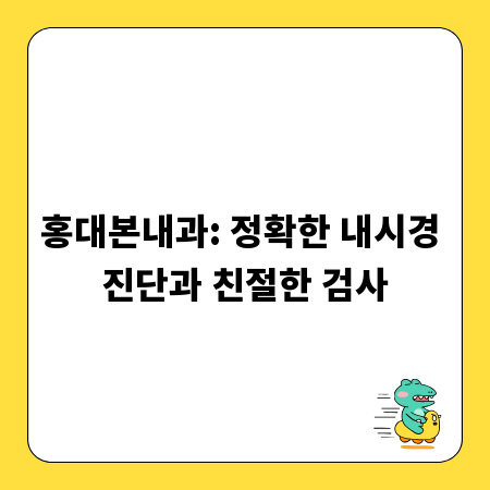 홍대본내과: 정확한 내시경 진단과 친절한 검사