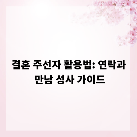 결혼 주선자 활용법: 연락과 만남 성사 가이드