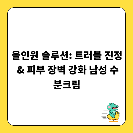 올인원 솔루션: 트러블 진정 & 피부 장벽 강화 남성 수분크림