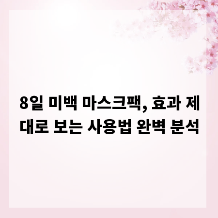 8일 미백 마스크팩, 효과 제대로 보는 사용법 완벽 분석