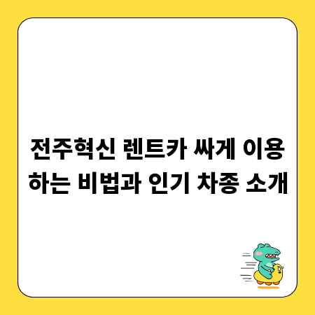 전주혁신 렌트카 싸게 이용하는 비법과 인기 차종 소개