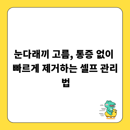 눈다래끼 고름, 통증 없이 빠르게 제거하는 셀프 관리법