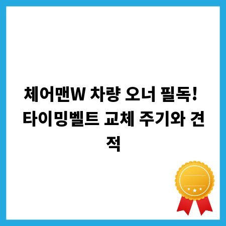 체어맨W 차량 오너 필독! 타이밍벨트 교체 주기와 견적