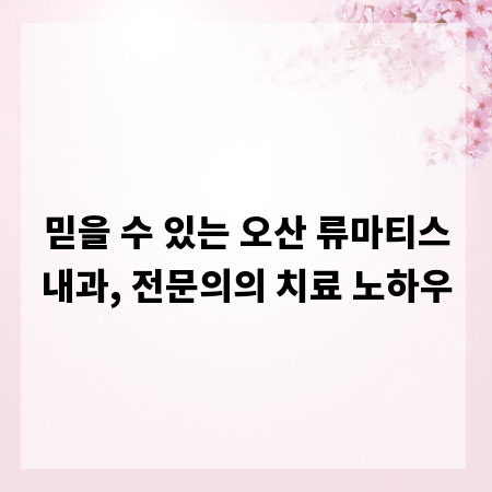 믿을 수 있는 오산 류마티스내과, 전문의의 치료 노하우