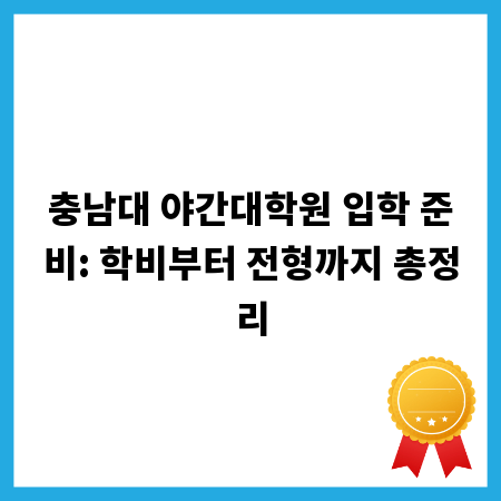 충남대 야간대학원 입학 준비: 학비부터 전형까지 총정리