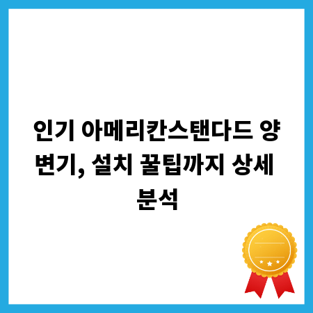 인기 아메리칸스탠다드 양변기, 설치 꿀팁까지 상세 분석