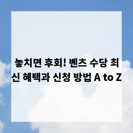 놓치면 후회! 벤츠 수당 최신 혜택과 신청 방법 A to Z