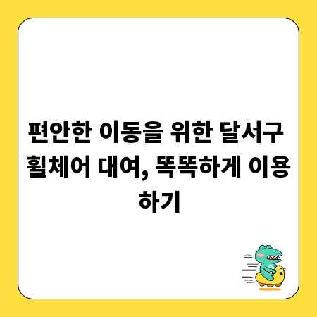 편안한 이동을 위한 달서구 휠체어 대여, 똑똑하게 이용하기