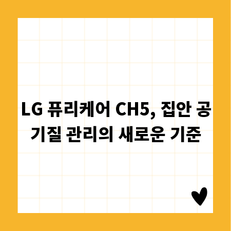 LG 퓨리케어 CH5, 집안 공기질 관리의 새로운 기준