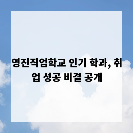 영진직업학교 인기 학과, 취업 성공 비결 공개