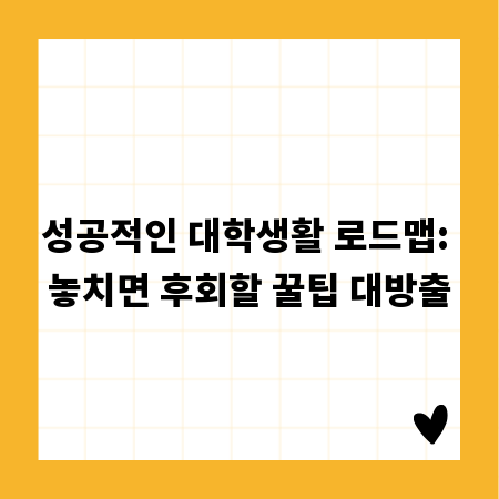 성공적인 대학생활 로드맵: 놓치면 후회할 꿀팁 대방출