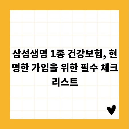 삼성생명 1종 건강보험, 현명한 가입을 위한 필수 체크리스트