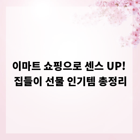 이마트 쇼핑으로 센스 UP! 집들이 선물 인기템 총정리
