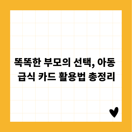 똑똑한 부모의 선택, 아동 급식 카드 활용법 총정리