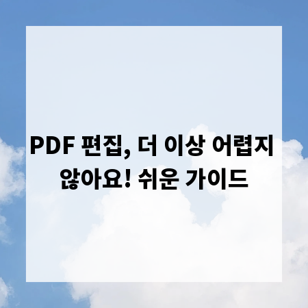 PDF 편집, 더 이상 어렵지 않아요! 쉬운 가이드