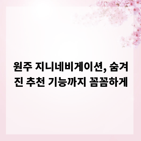 원주 지니네비게이션, 숨겨진 추천 기능까지 꼼꼼하게