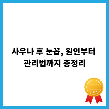 사우나 후 눈꼽, 원인부터 관리법까지 총정리