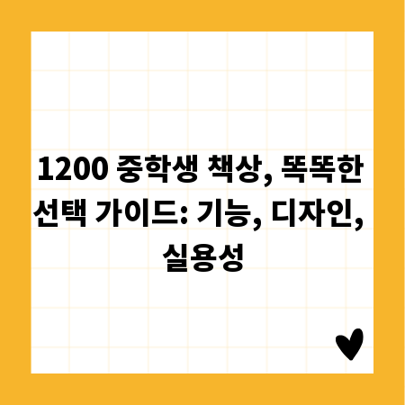1200 중학생 책상, 똑똑한 선택 가이드: 기능, 디자인, 실용성