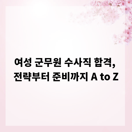 여성 군무원 수사직 합격, 전략부터 준비까지 A to Z