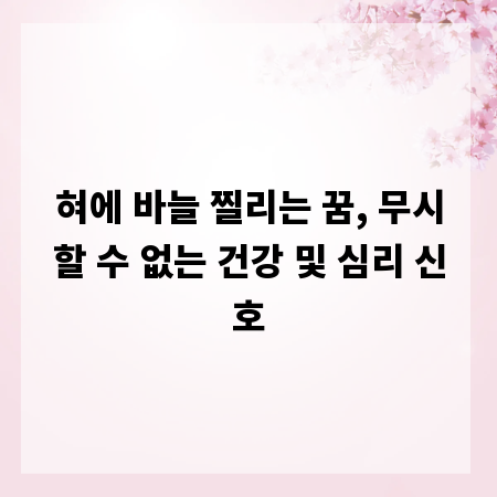 혀에 바늘 찔리는 꿈, 무시할 수 없는 건강 및 심리 신호
