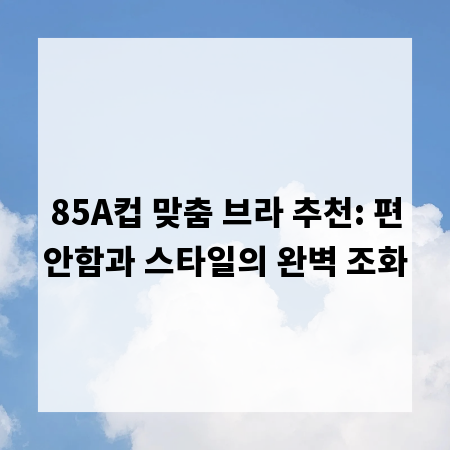 85A컵 맞춤 브라 추천: 편안함과 스타일의 완벽 조화