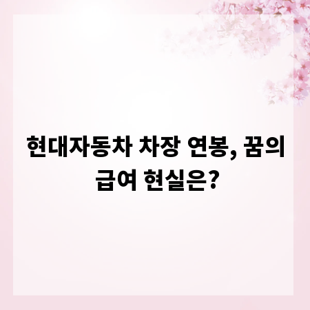 현대자동차 차장 연봉, 꿈의 급여 현실은?
