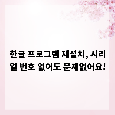 한글 프로그램 재설치, 시리얼 번호 없어도 문제없어요!