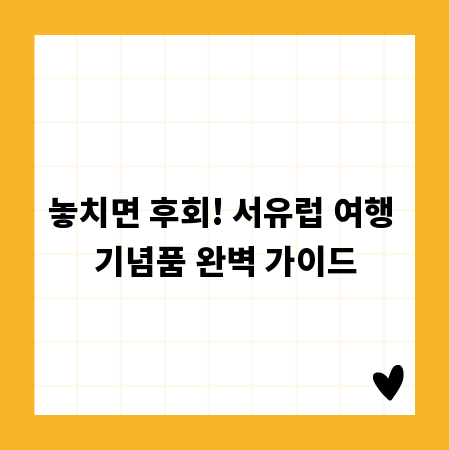 놓치면 후회! 서유럽 여행 기념품 완벽 가이드