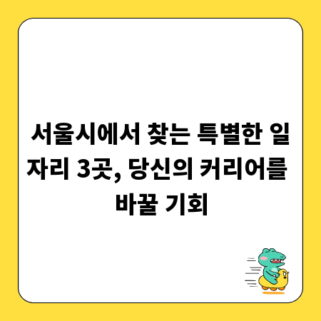 서울시에서 찾는 특별한 일자리 3곳, 당신의 커리어를 바꿀 기회