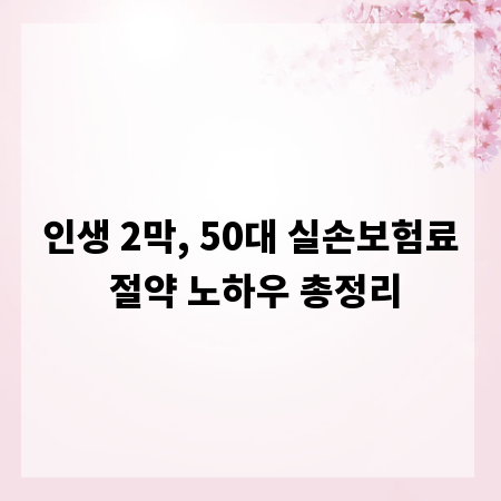 인생 2막, 50대 실손보험료 절약 노하우 총정리