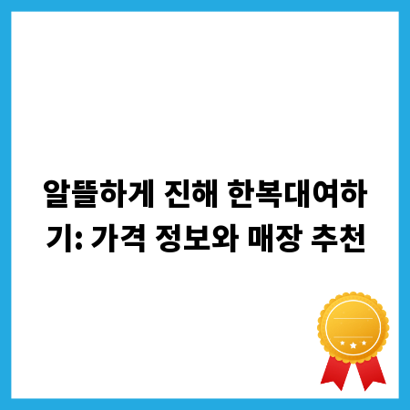 알뜰하게 진해 한복대여하기: 가격 정보와 매장 추천
