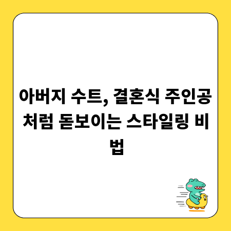 아버지 수트, 결혼식 주인공처럼 돋보이는 스타일링 비법