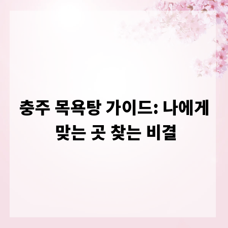 충주 목욕탕 가이드: 나에게 맞는 곳 찾는 비결