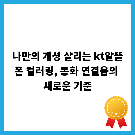 나만의 개성 살리는 kt알뜰폰 컬러링, 통화 연결음의 새로운 기준