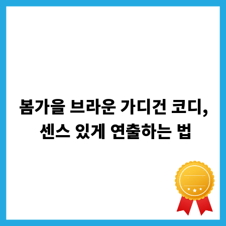 봄가을 브라운 가디건 코디, 센스 있게 연출하는 법
