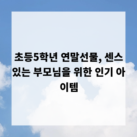 초등5학년 연말선물, 센스있는 부모님을 위한 인기 아이템