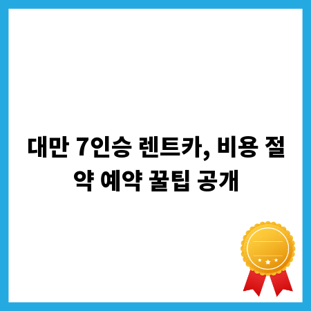 대만 7인승 렌트카, 비용 절약 예약 꿀팁 공개