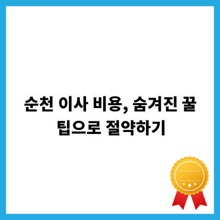 순천 이사 비용, 숨겨진 꿀팁으로 절약하기