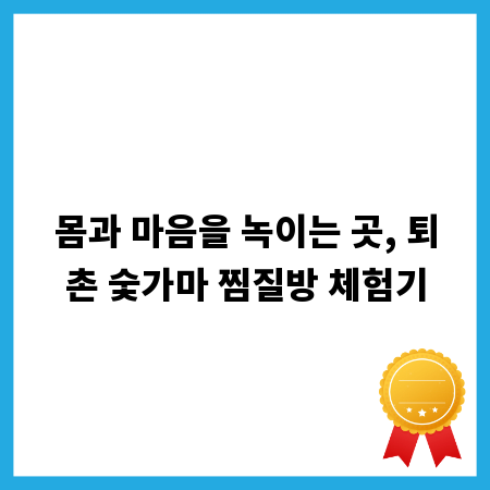몸과 마음을 녹이는 곳, 퇴촌 숯가마 찜질방 체험기