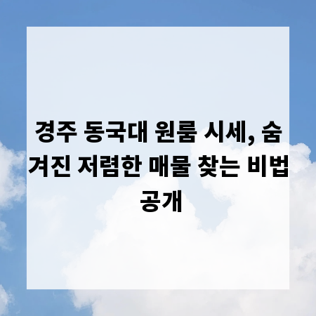 경주 동국대 원룸 시세, 숨겨진 저렴한 매물 찾는 비법 공개