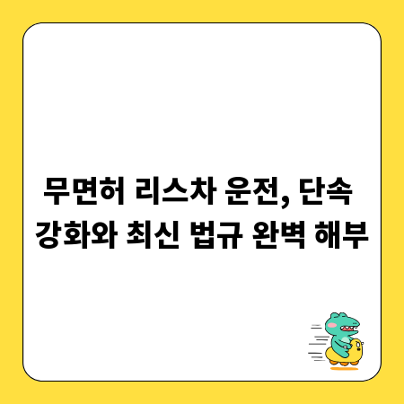 무면허 리스차 운전, 단속 강화와 최신 법규 완벽 해부