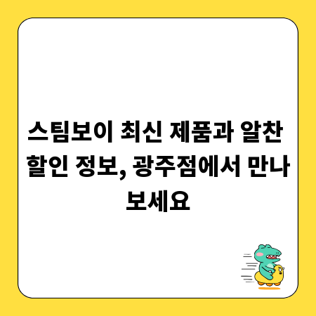 스팀보이 최신 제품과 알찬 할인 정보, 광주점에서 만나보세요