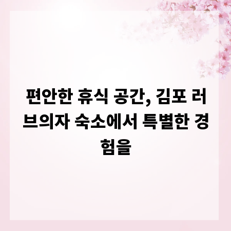 편안한 휴식 공간, 김포 러브의자 숙소에서 특별한 경험을